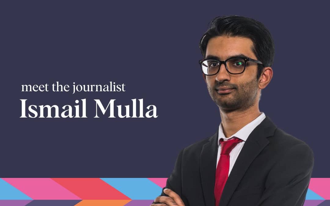 Meet the journalist – Ismail Mulla